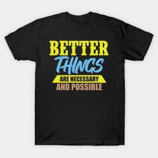 Better Things Are Necessary And Possible T-Shirt